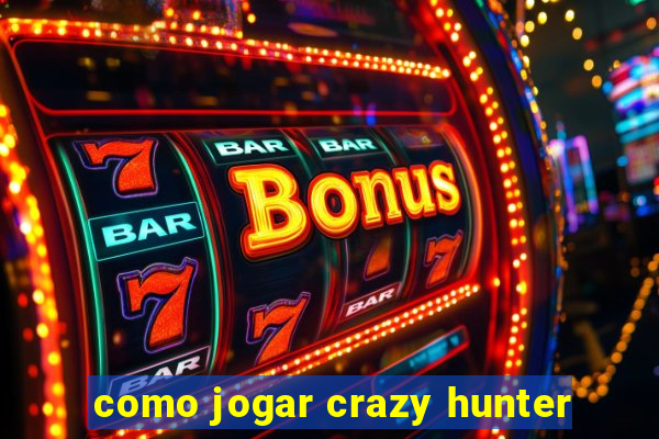 como jogar crazy hunter